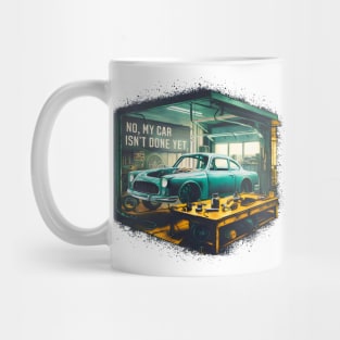 No, My car isn't done yet funny Auto Enthusiast tee 11 Mug